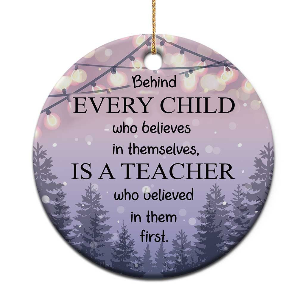 Thank You Gift For Teacher Christmas Ornament Behind Every Child Who Believes In Themselves Is A Teacher Who Believed In Them First TS09