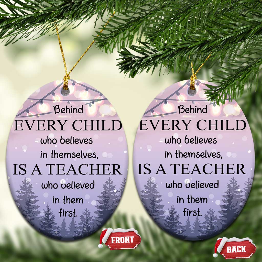 Thank You Gift For Teacher Christmas Ornament Behind Every Child Who Believes In Themselves Is A Teacher Who Believed In Them First TS09
