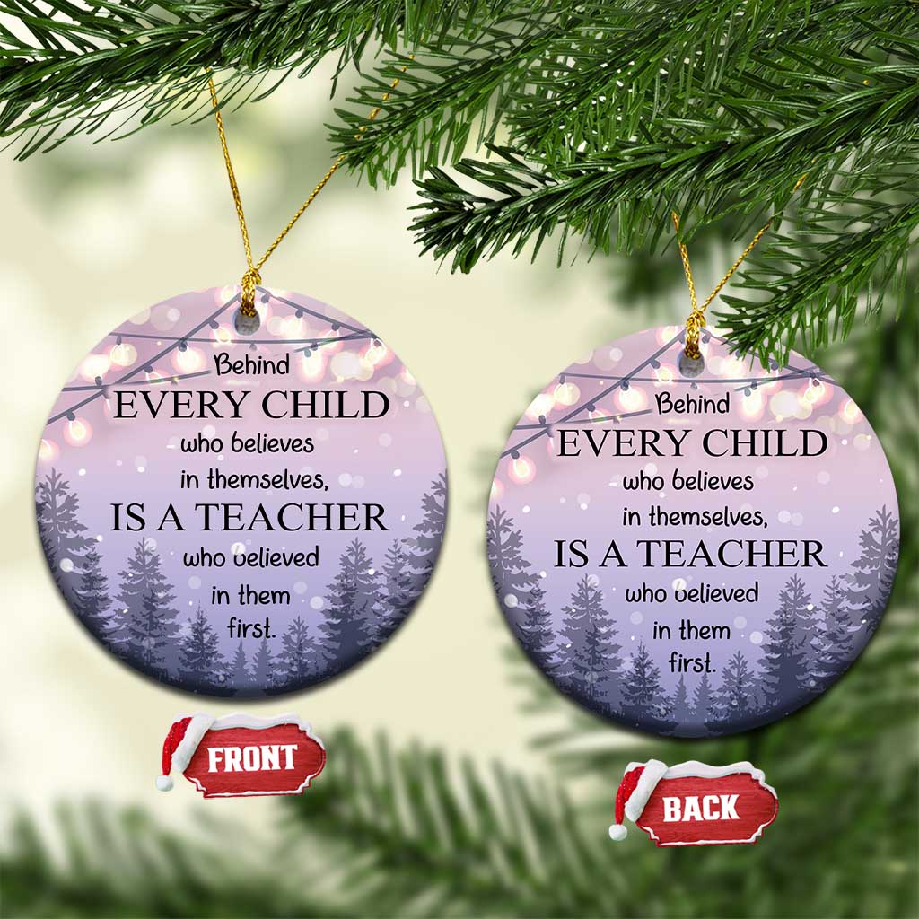 Thank You Gift For Teacher Christmas Ornament Behind Every Child Who Believes In Themselves Is A Teacher Who Believed In Them First TS09