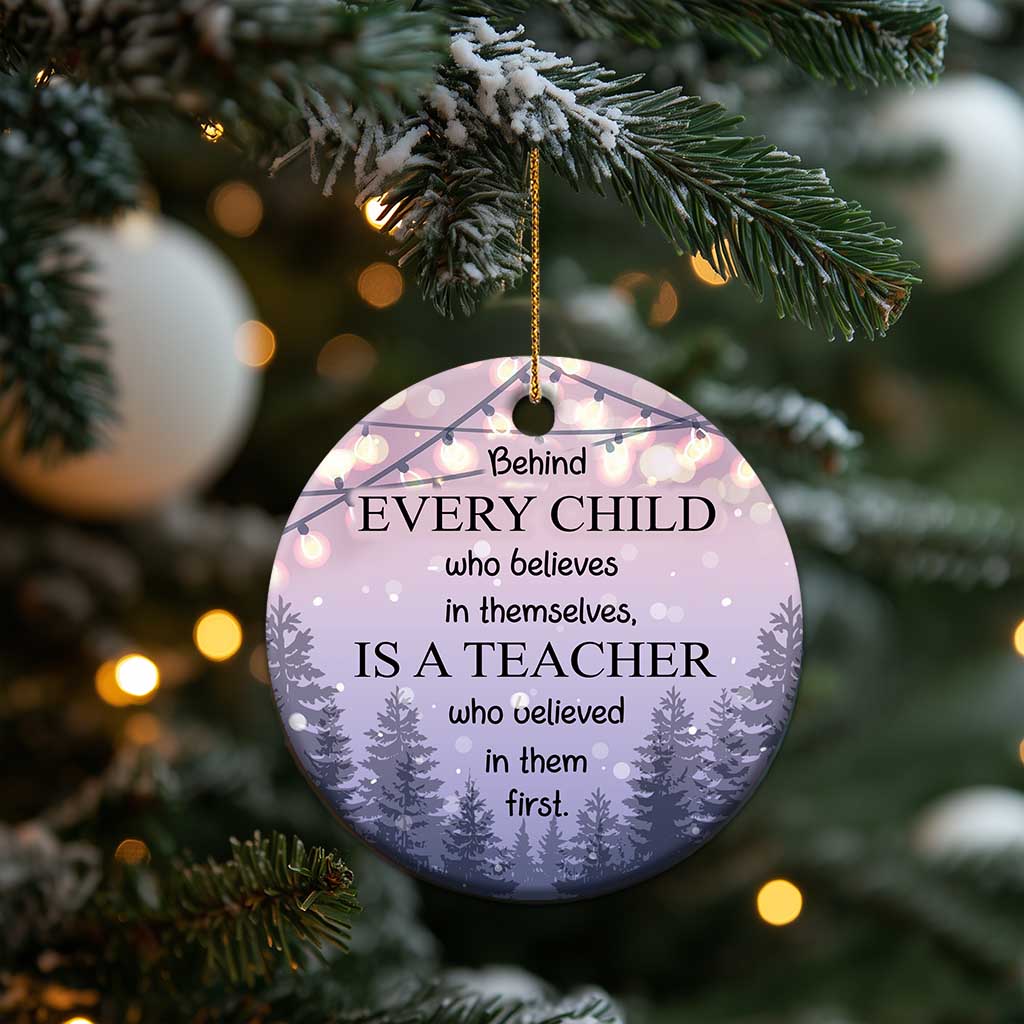 Thank You Gift For Teacher Christmas Ornament Behind Every Child Who Believes In Themselves Is A Teacher Who Believed In Them First TS09