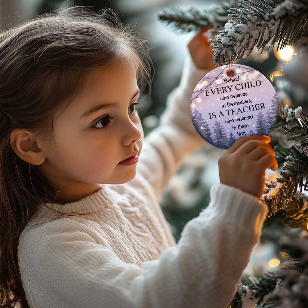 Thank You Gift For Teacher Christmas Ornament Behind Every Child Who Believes In Themselves Is A Teacher Who Believed In Them First TS09