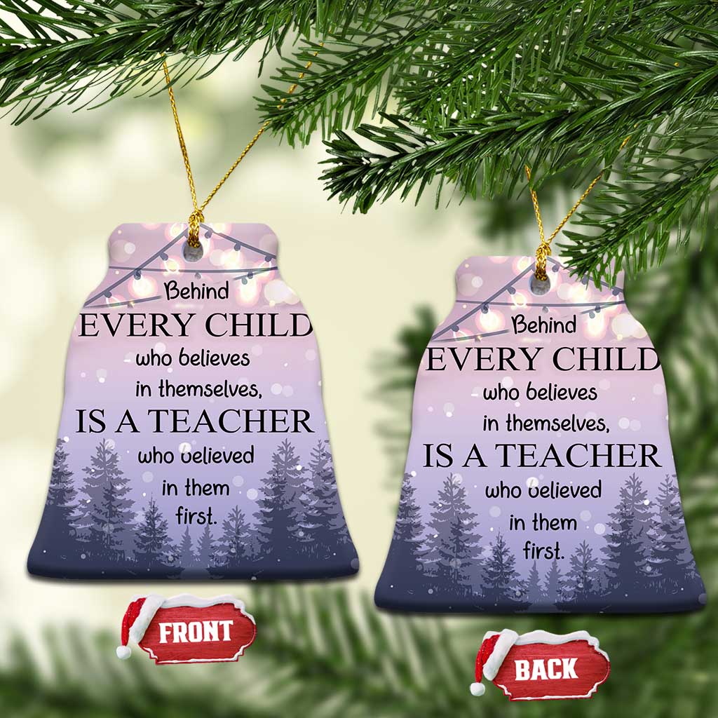 Thank You Gift For Teacher Christmas Ornament Behind Every Child Who Believes In Themselves Is A Teacher Who Believed In Them First TS09