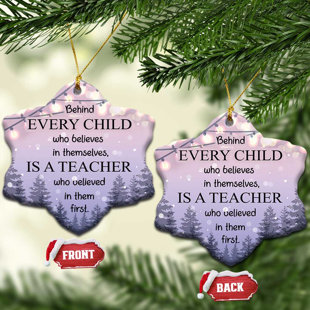 Thank You Gift For Teacher Christmas Ornament Behind Every Child Who Believes In Themselves Is A Teacher Who Believed In Them First TS09
