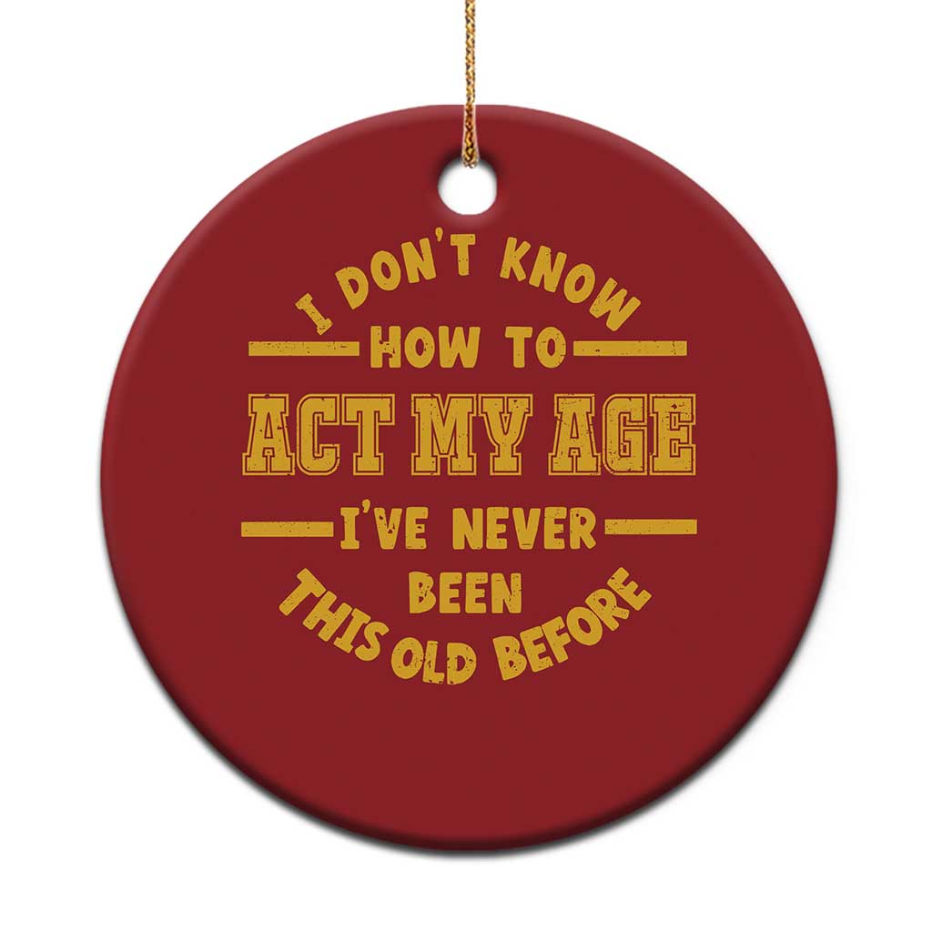 Funny Old Man Saying Gag Gift Christmas Ornament Dont Know How To Act My Age Grandpa Dad TS10