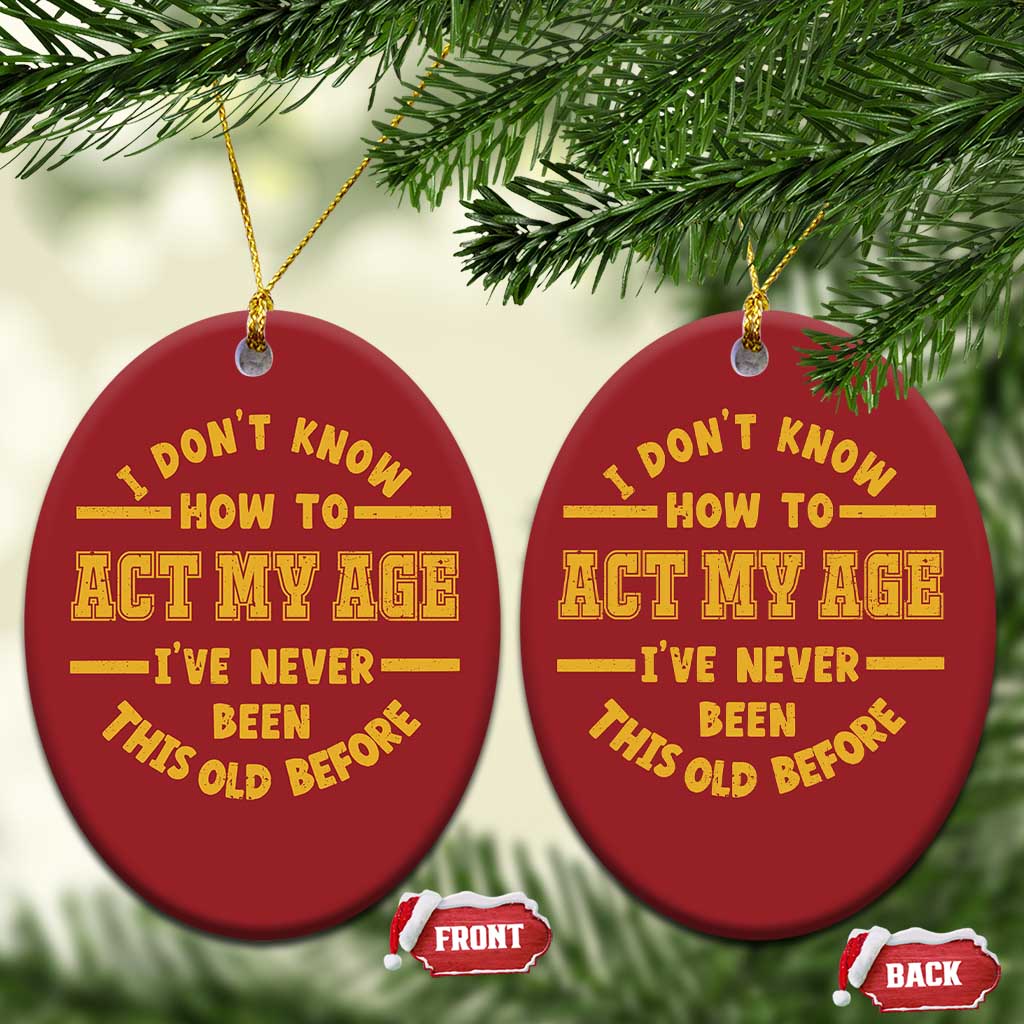 Funny Old Man Saying Gag Gift Christmas Ornament Dont Know How To Act My Age Grandpa Dad TS10