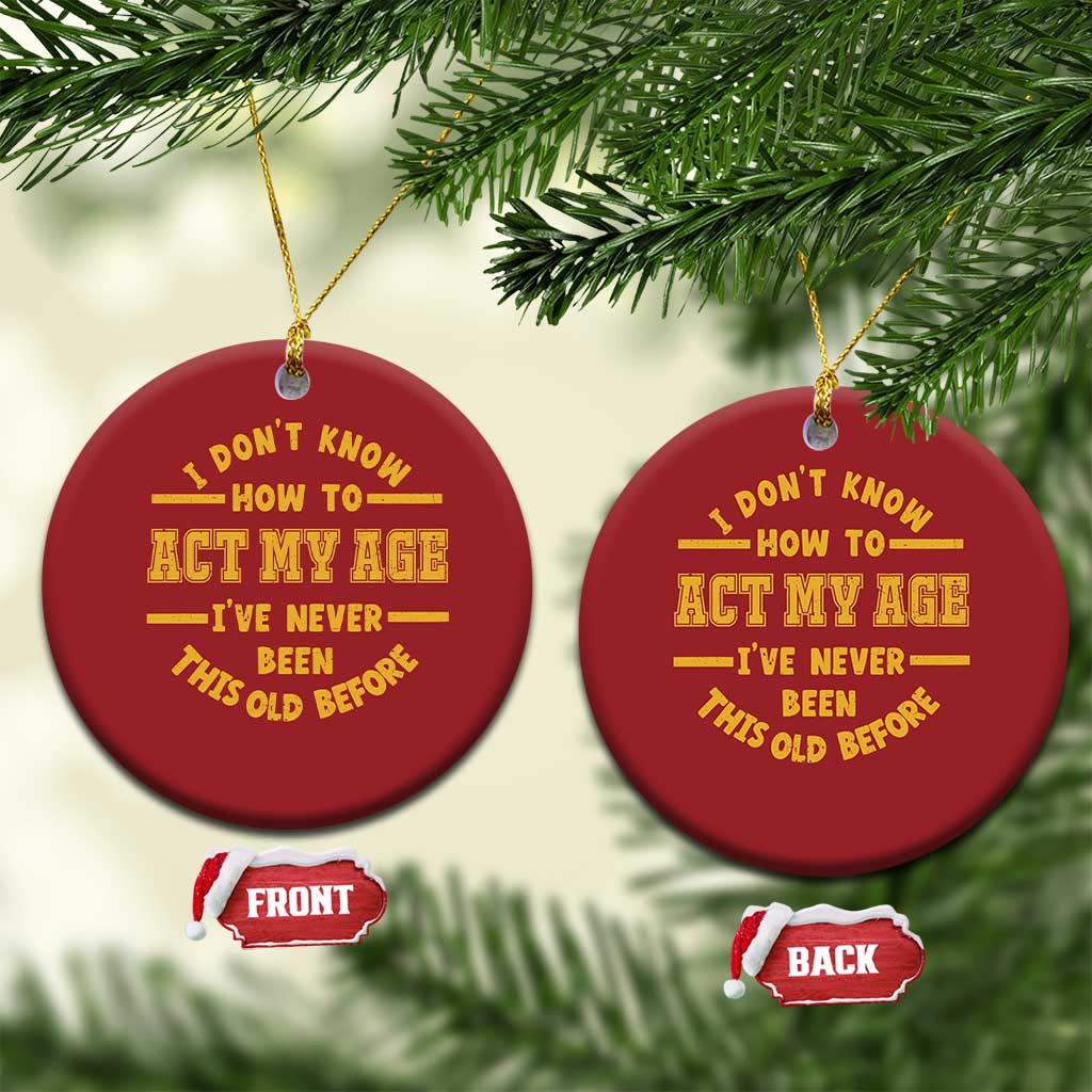 Funny Old Man Saying Gag Gift Christmas Ornament Dont Know How To Act My Age Grandpa Dad TS10