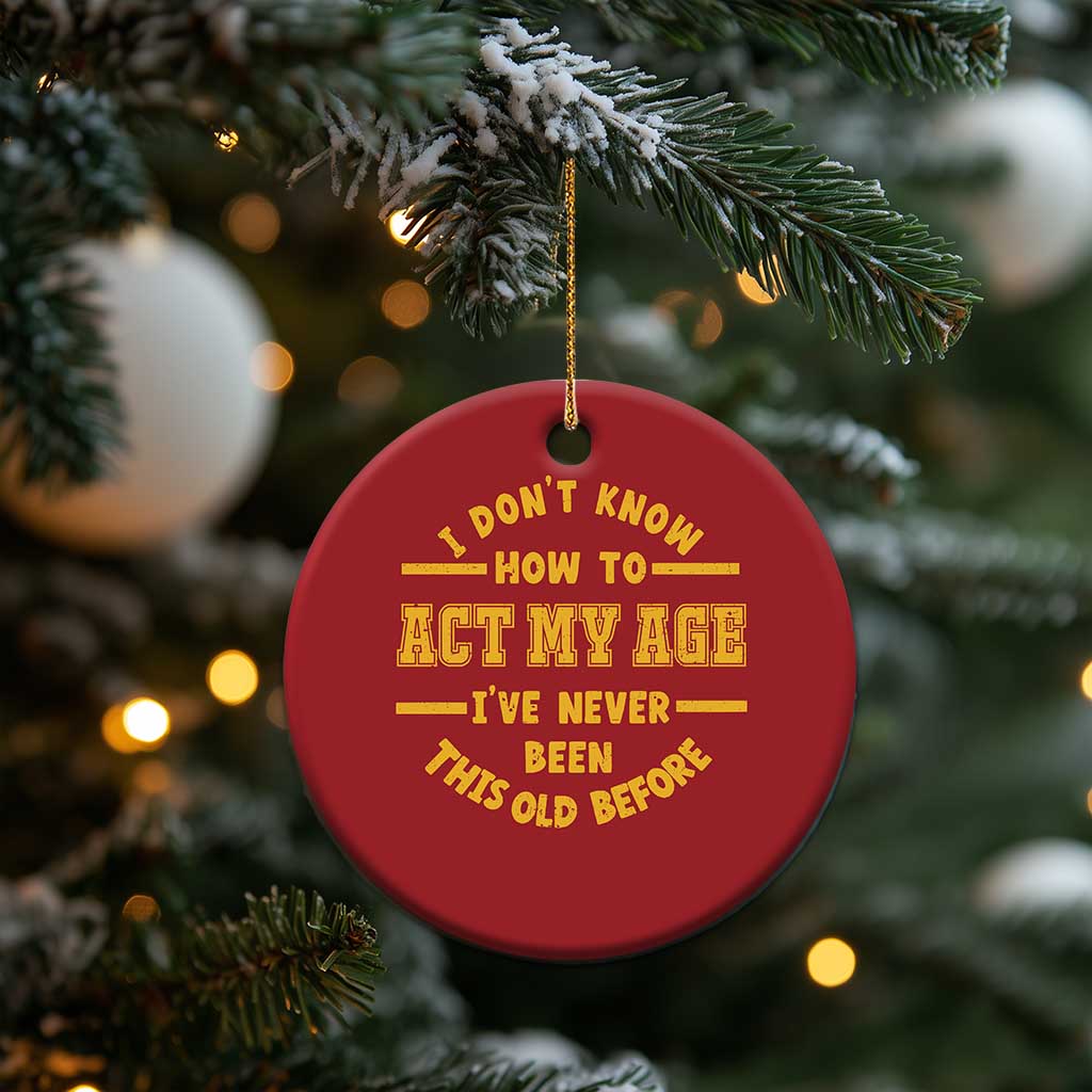 Funny Old Man Saying Gag Gift Christmas Ornament Dont Know How To Act My Age Grandpa Dad TS10