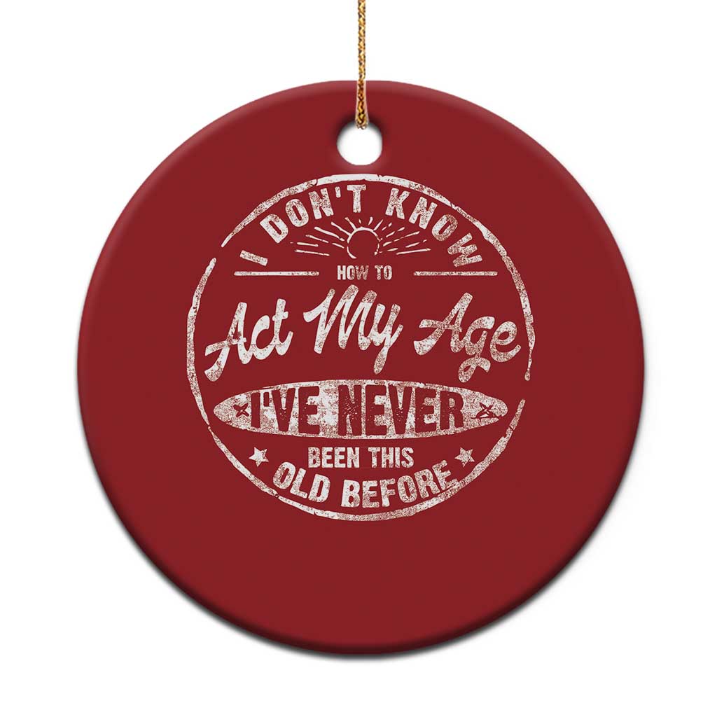 Dont Know How To Act My Age Christmas Ornament Vintage Funny Old Man Saying Gag Gift TS10