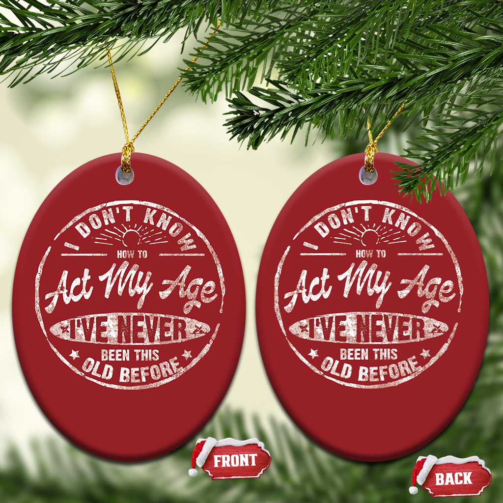 Dont Know How To Act My Age Christmas Ornament Vintage Funny Old Man Saying Gag Gift TS10