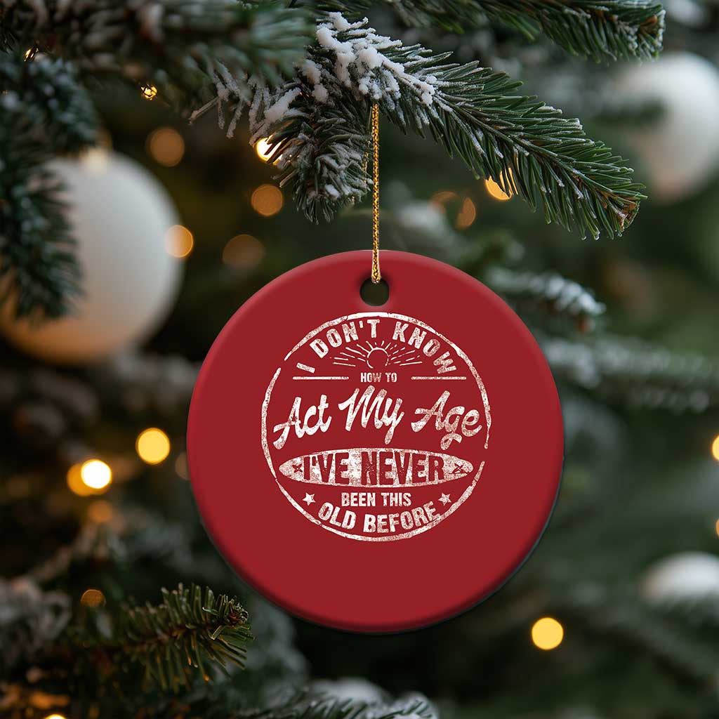 Dont Know How To Act My Age Christmas Ornament Vintage Funny Old Man Saying Gag Gift TS10