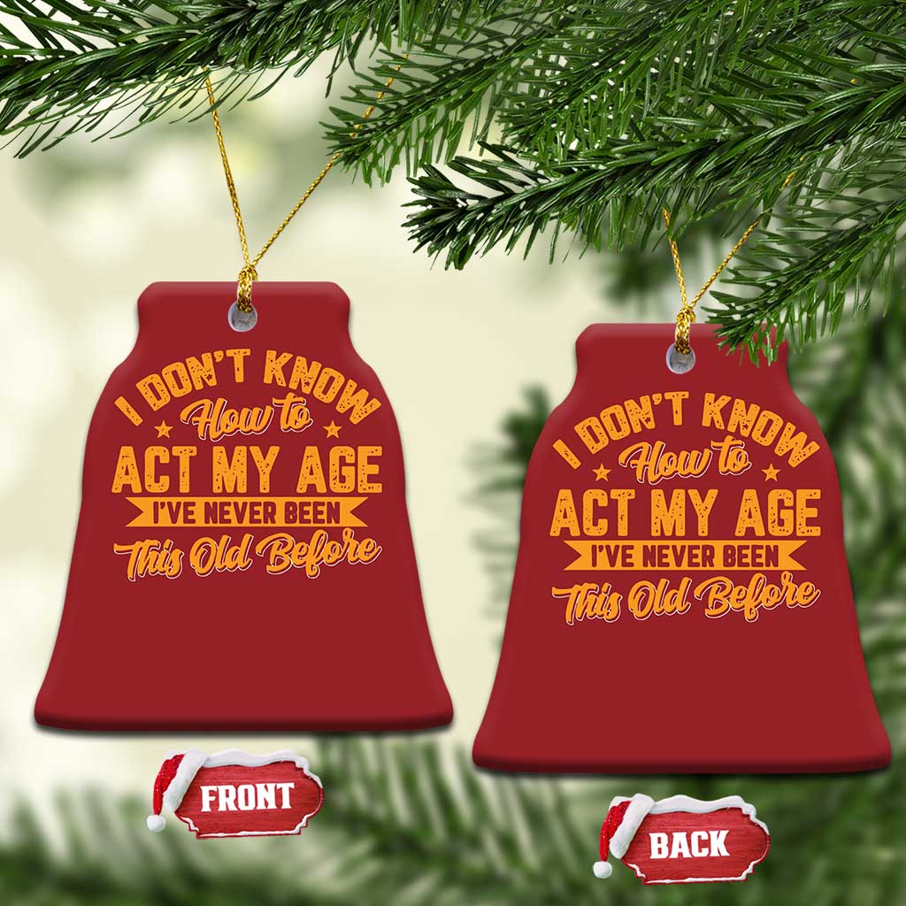 I Don't Know How To Act My Age Christmas Ornament Sarcastic Funny Old Man Saying TS10
