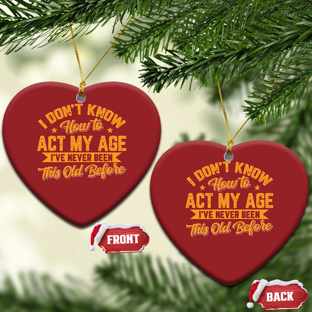 I Don't Know How To Act My Age Christmas Ornament Sarcastic Funny Old Man Saying TS10