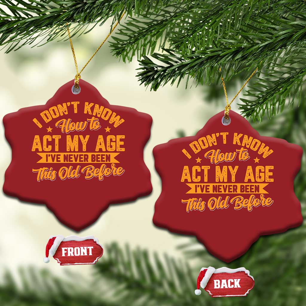 I Don't Know How To Act My Age Christmas Ornament Sarcastic Funny Old Man Saying TS10
