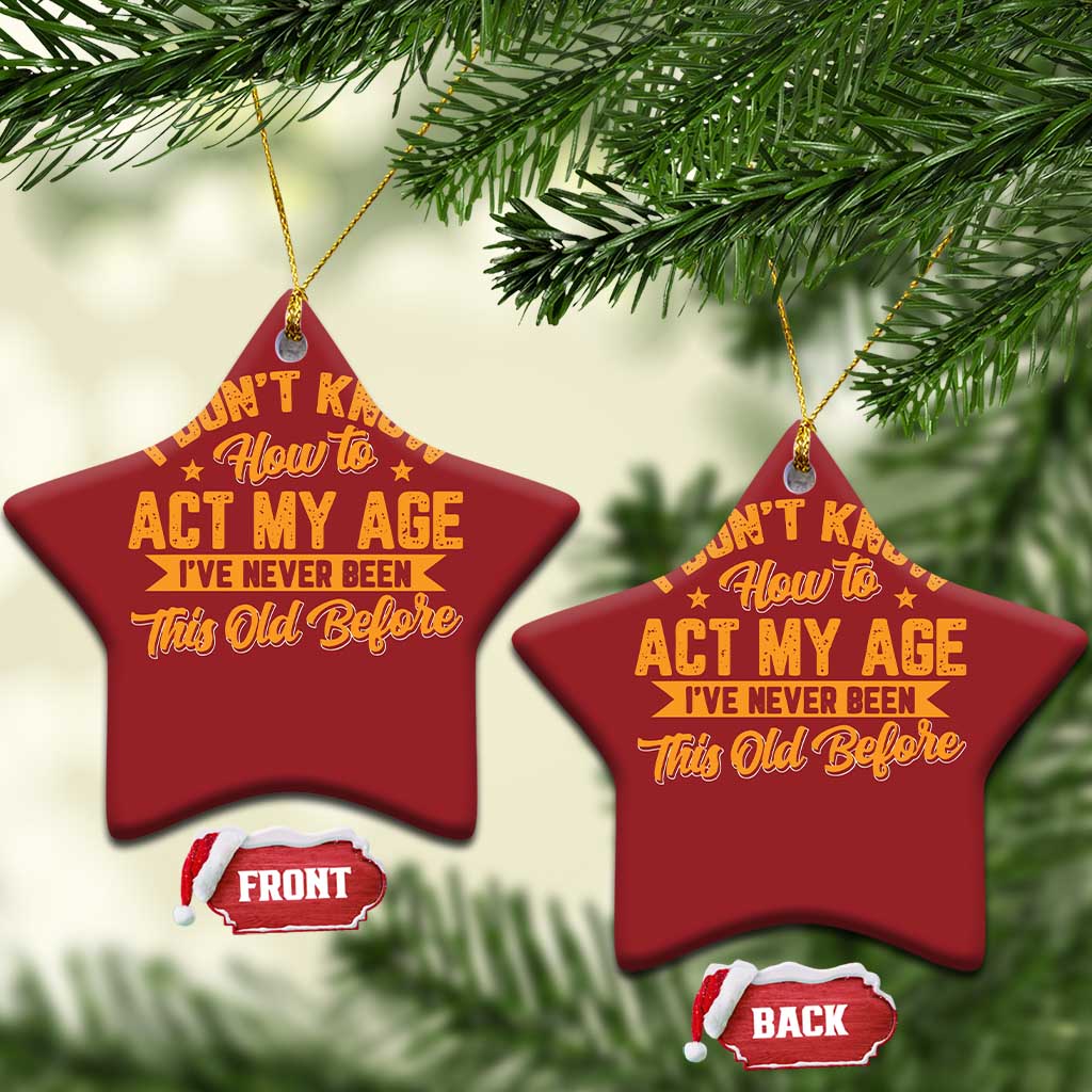 I Don't Know How To Act My Age Christmas Ornament Sarcastic Funny Old Man Saying TS10