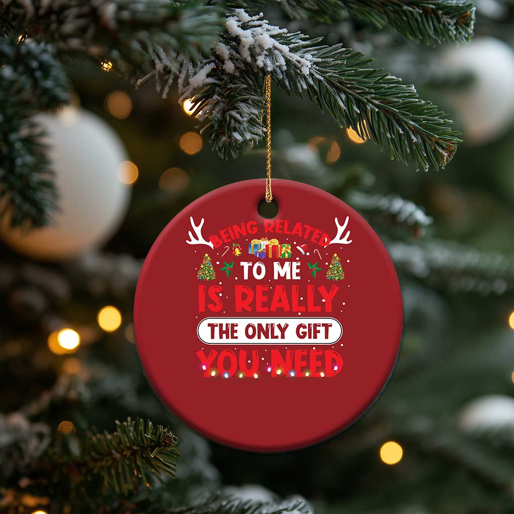 Funny Christmas Ornament Being Related To Me Is Really The Only Gift You Need Xmas Lights TS10