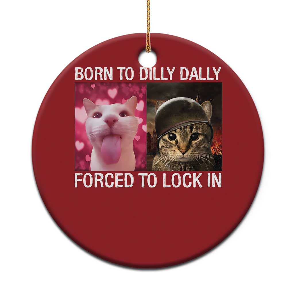 Meme Cat Christmas Ornament Born To Dilly Dally Forced To Lock In Funny Saying Cats TS10