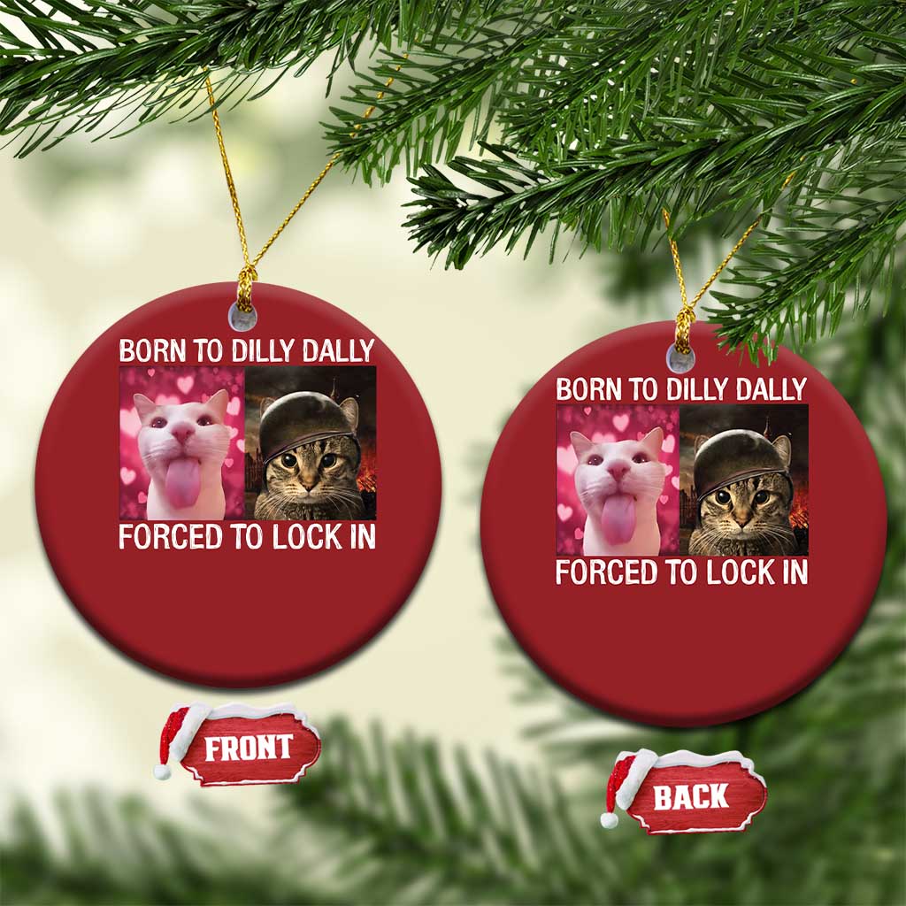 Meme Cat Christmas Ornament Born To Dilly Dally Forced To Lock In Funny Saying Cats TS10
