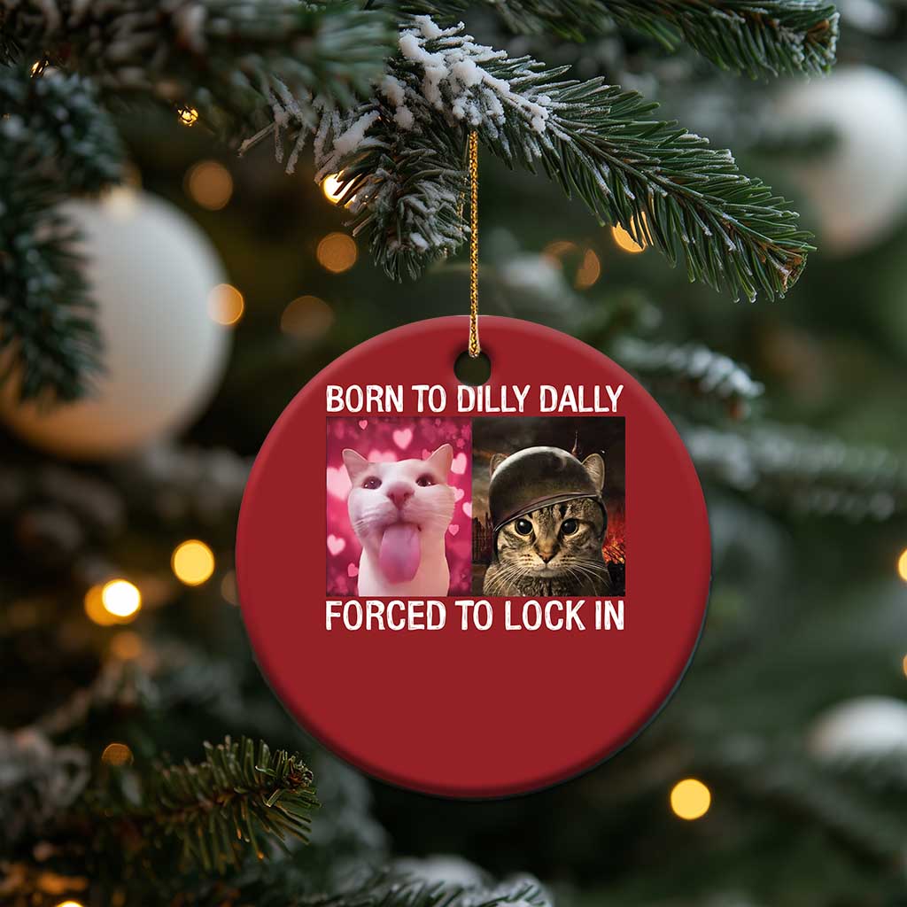 Meme Cat Christmas Ornament Born To Dilly Dally Forced To Lock In Funny Saying Cats TS10