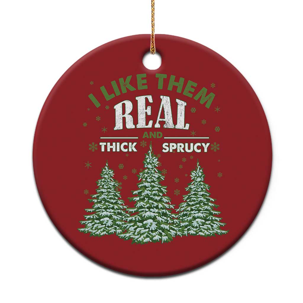 Funny Christmas Ornament I Like Them Real Thick And Sprucey TS10