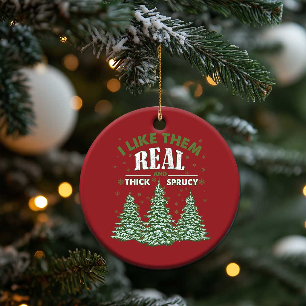 Funny Christmas Ornament I Like Them Real Thick And Sprucey TS10
