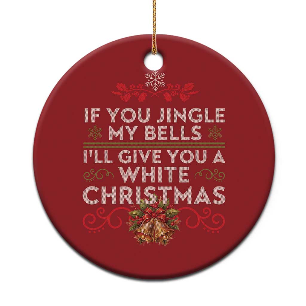 If You Jingle My Bells I'll Give You A White Xmas Christmas Ornament TS11