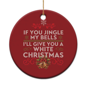If You Jingle My Bells I'll Give You A White Xmas Christmas Ornament TS11