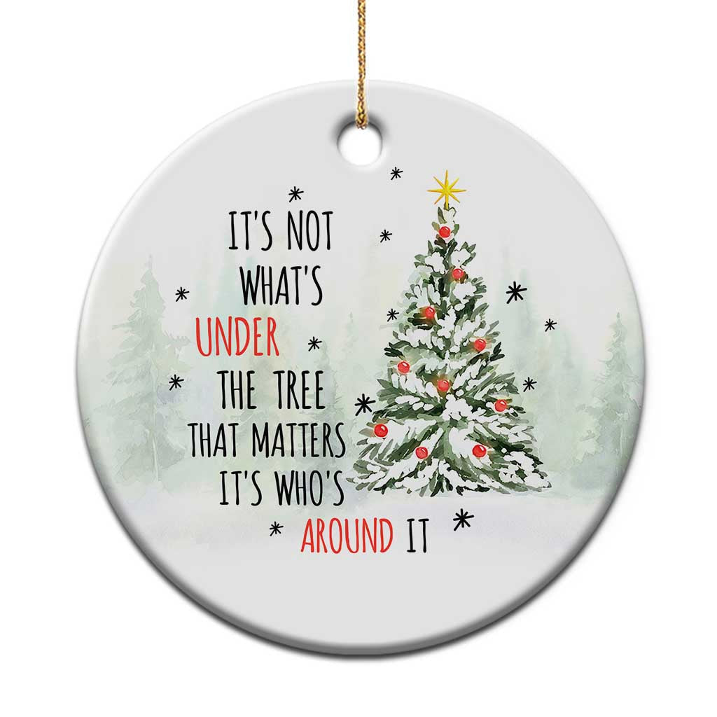 Xmas Christmas Ornament It's Not What's Under The Tree That Matters It's Who's Around It TS11