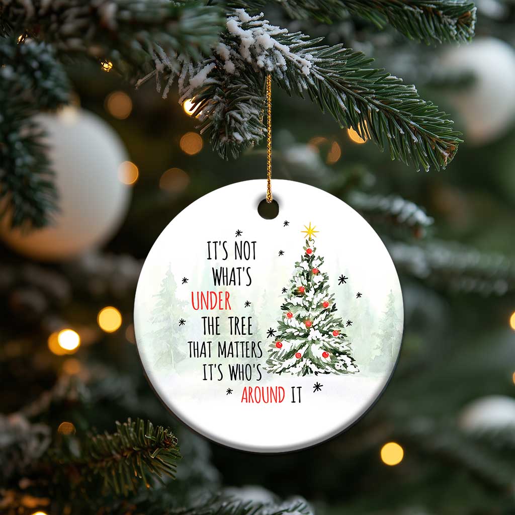 Xmas Christmas Ornament It's Not What's Under The Tree That Matters It's Who's Around It TS11