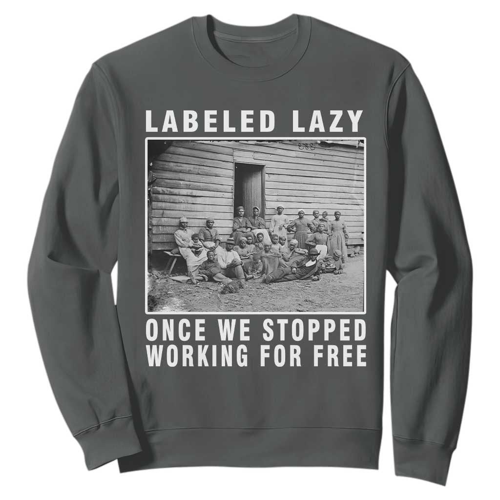 Labeled Lazy Once We Stopped Working For Free Sweatshirt Black History Month TS11