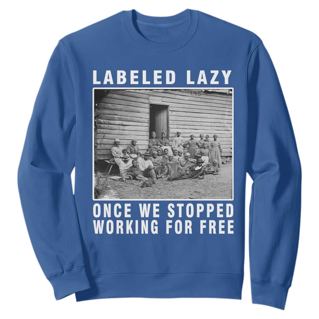 Labeled Lazy Once We Stopped Working For Free Sweatshirt Black History Month TS11