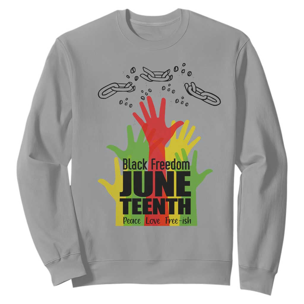 Juneteenth 1865 Sweatshirt Black Freedom Juneteenth Peace Love Free - ish Breaking Every Chain TS11