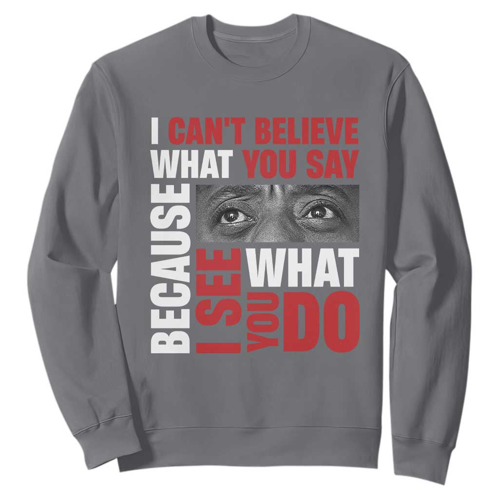James Baldwin Quotes Sweatshirt I Can't Believe What You Say Because I See What You Do Black History Month TS11