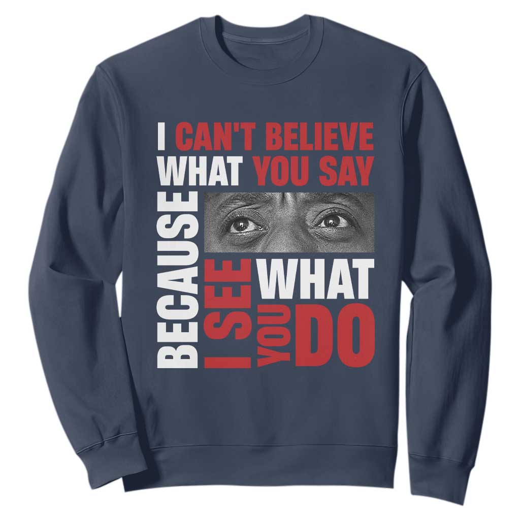 James Baldwin Quotes Sweatshirt I Can't Believe What You Say Because I See What You Do Black History Month TS11