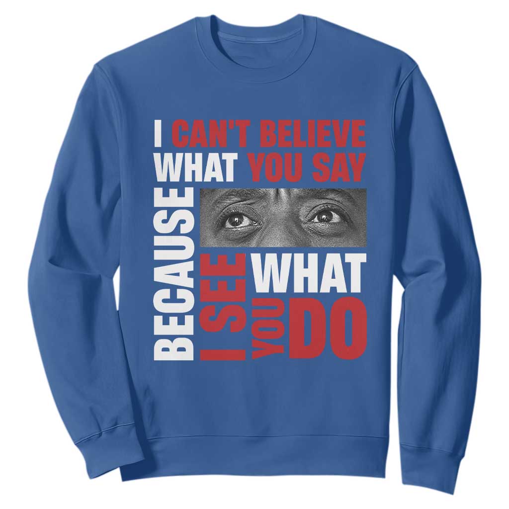 James Baldwin Quotes Sweatshirt I Can't Believe What You Say Because I See What You Do Black History Month TS11