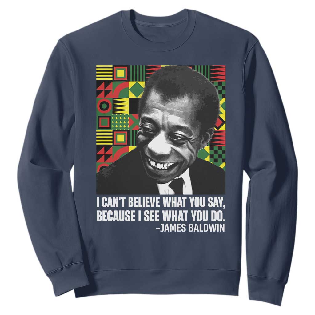 James Baldwin Inspirational Quotes Sweatshirt I Can't Believe What You Say Because I See What You Do Black History Month TS11