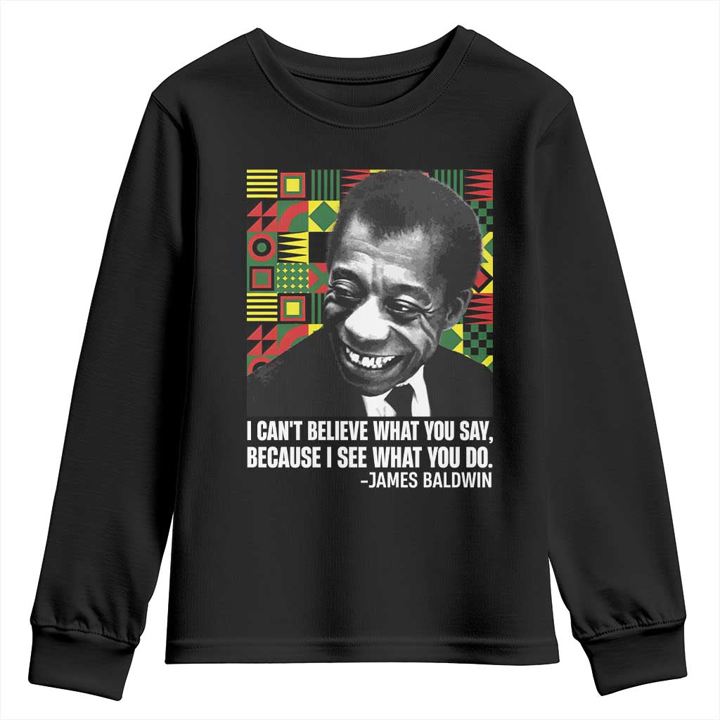 James Baldwin Inspirational Quotes Youth Sweatshirt I Can't Believe What You Say Because I See What You Do Black History Month TS11