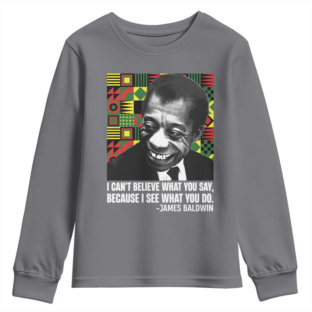 James Baldwin Inspirational Quotes Youth Sweatshirt I Can't Believe What You Say Because I See What You Do Black History Month TS11