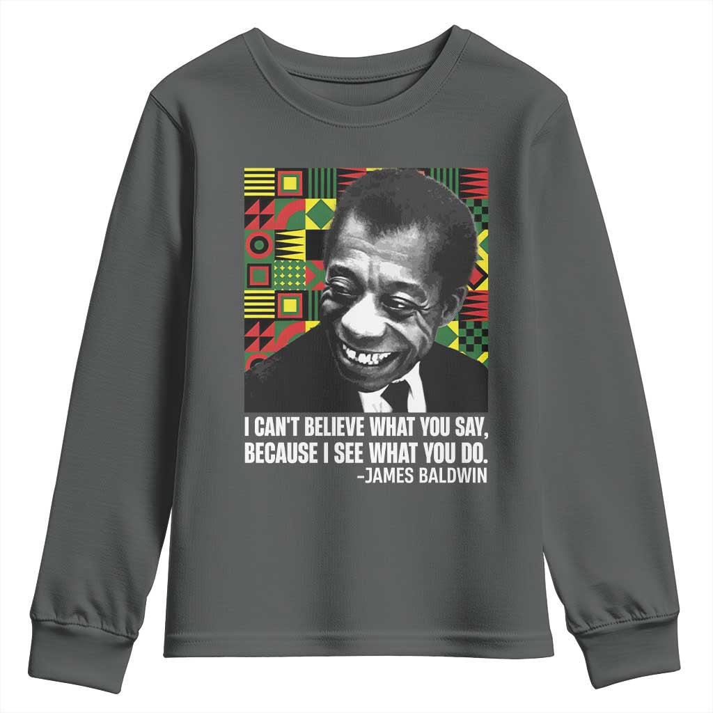 James Baldwin Inspirational Quotes Youth Sweatshirt I Can't Believe What You Say Because I See What You Do Black History Month TS11
