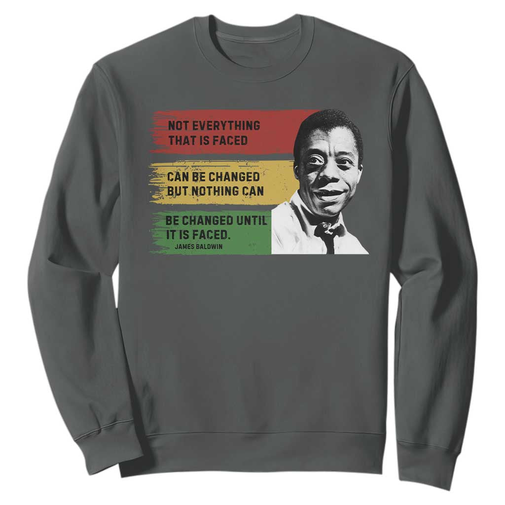 James Baldwin Inspirational Quotes Sweatshirt Not Everything That Is Faced Can Be Changed But Nothing Can Be Changed Until It Is Faced TS11