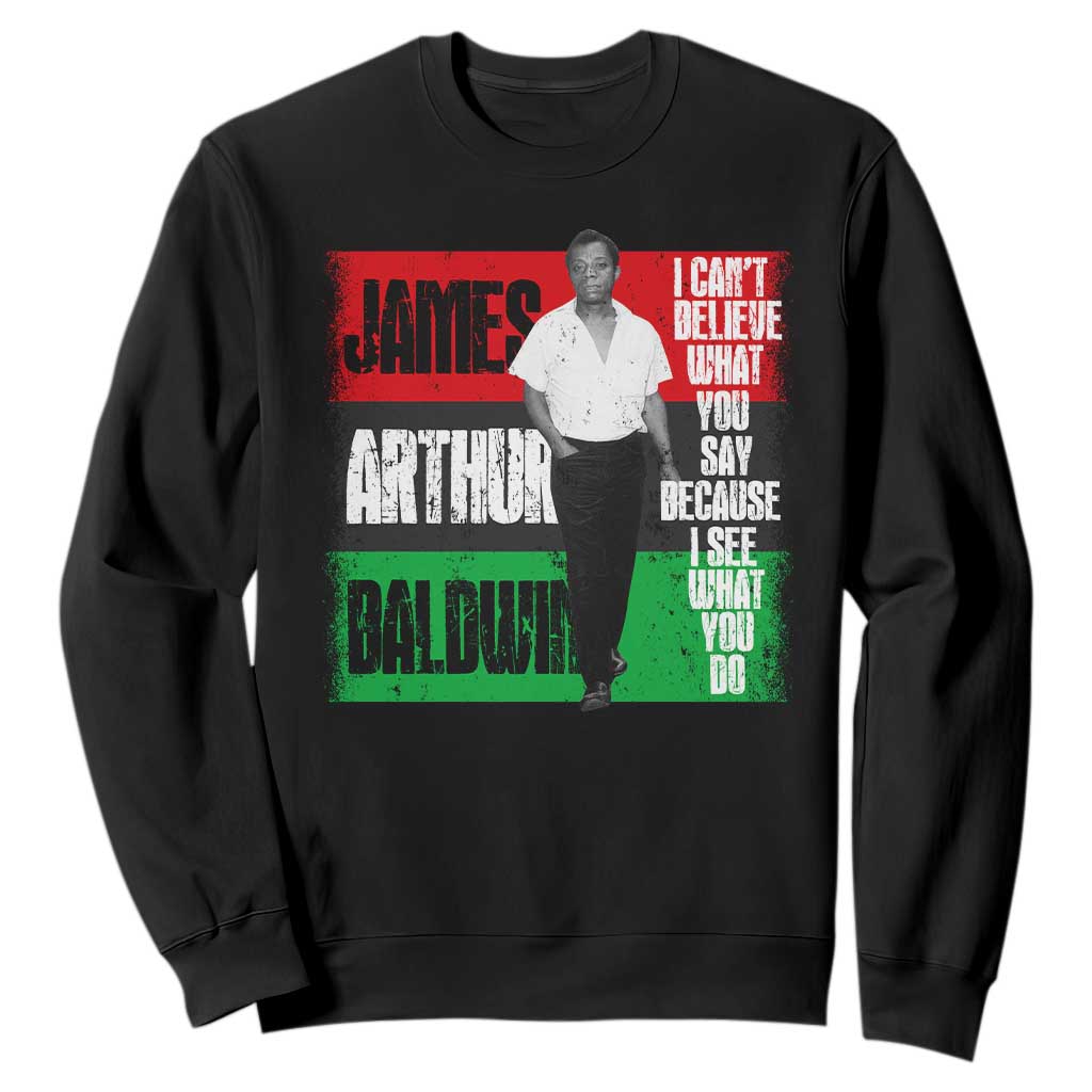 James Arthur Baldwin Quote Sweatshirt I Can't Believe What You Say Because I See What You Do TS11