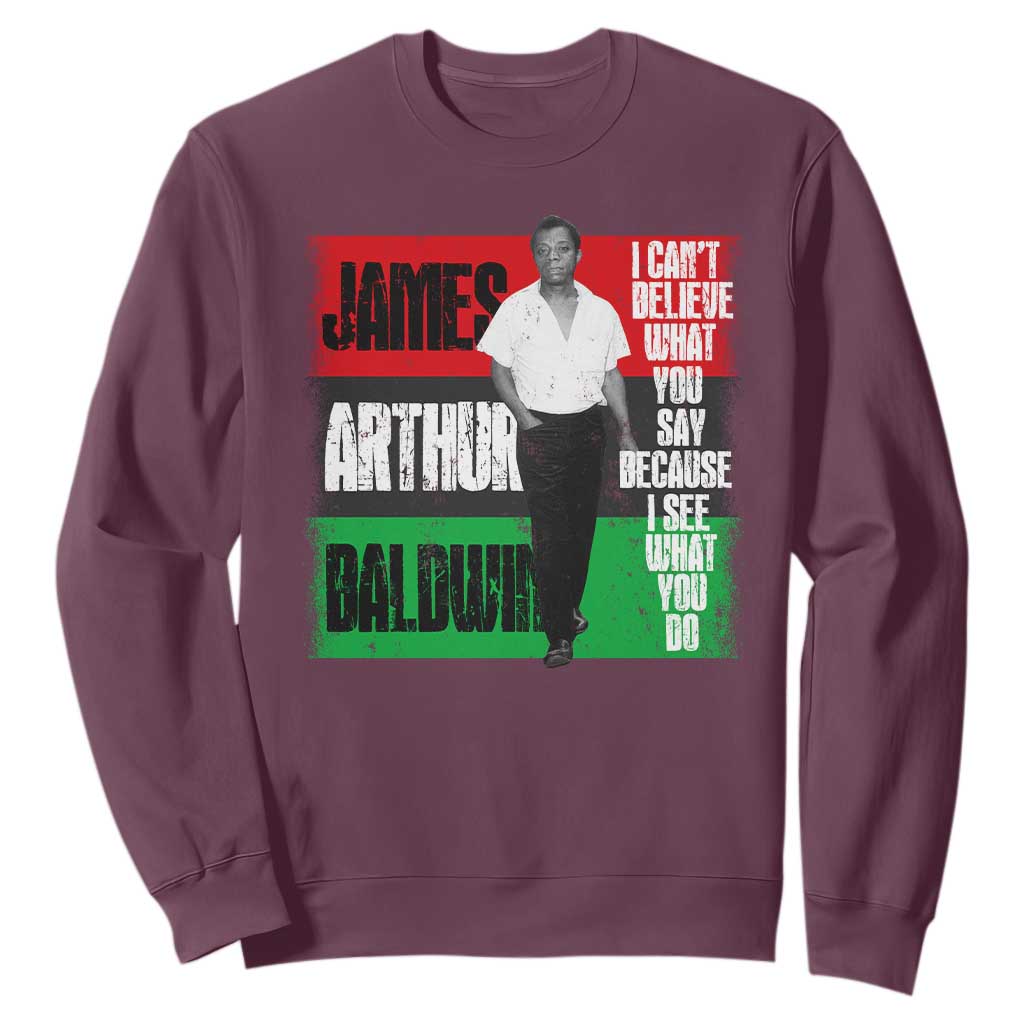 James Arthur Baldwin Quote Sweatshirt I Can't Believe What You Say Because I See What You Do TS11