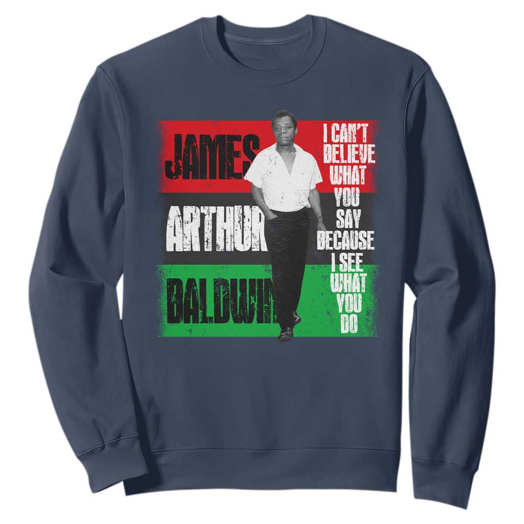 James Arthur Baldwin Quote Sweatshirt I Can't Believe What You Say Because I See What You Do TS11