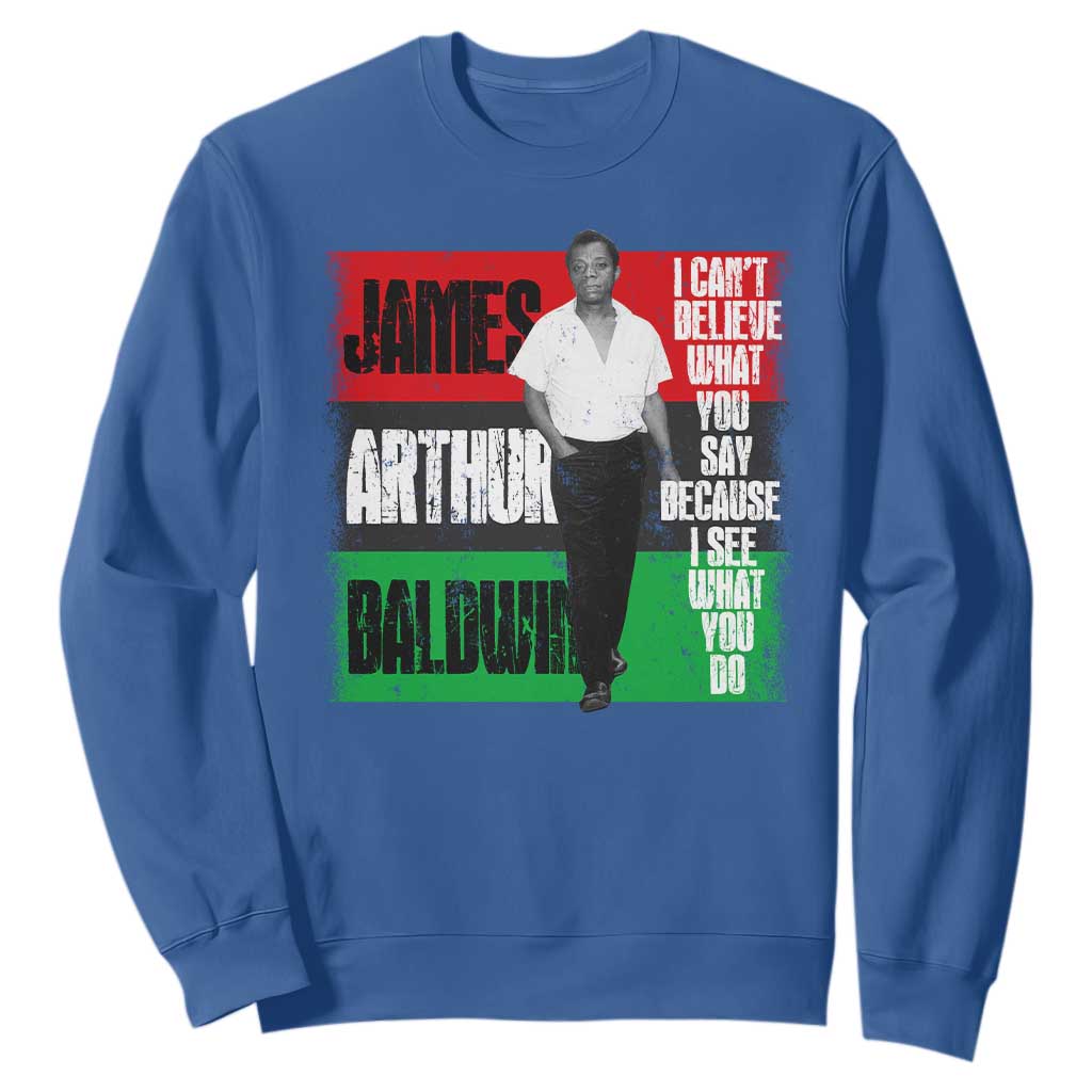 James Arthur Baldwin Quote Sweatshirt I Can't Believe What You Say Because I See What You Do TS11