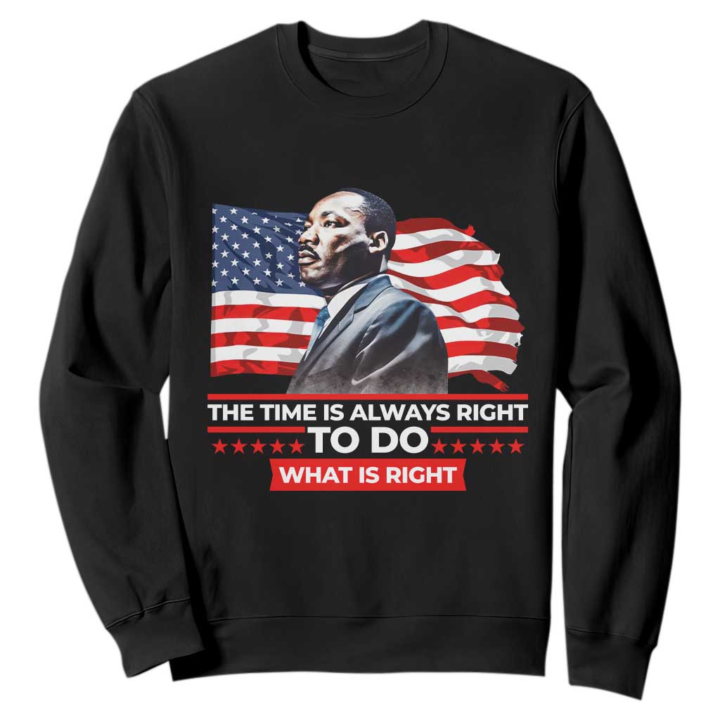 MLK Day The Time Is Always Right To Do What Is Right Sweatshirt Martin Luther King Jr American Flag Black History Month TS11