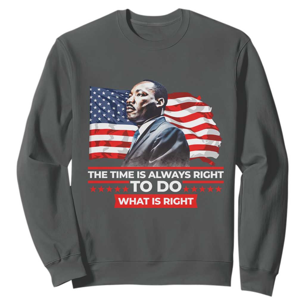 MLK Day The Time Is Always Right To Do What Is Right Sweatshirt Martin Luther King Jr American Flag Black History Month TS11