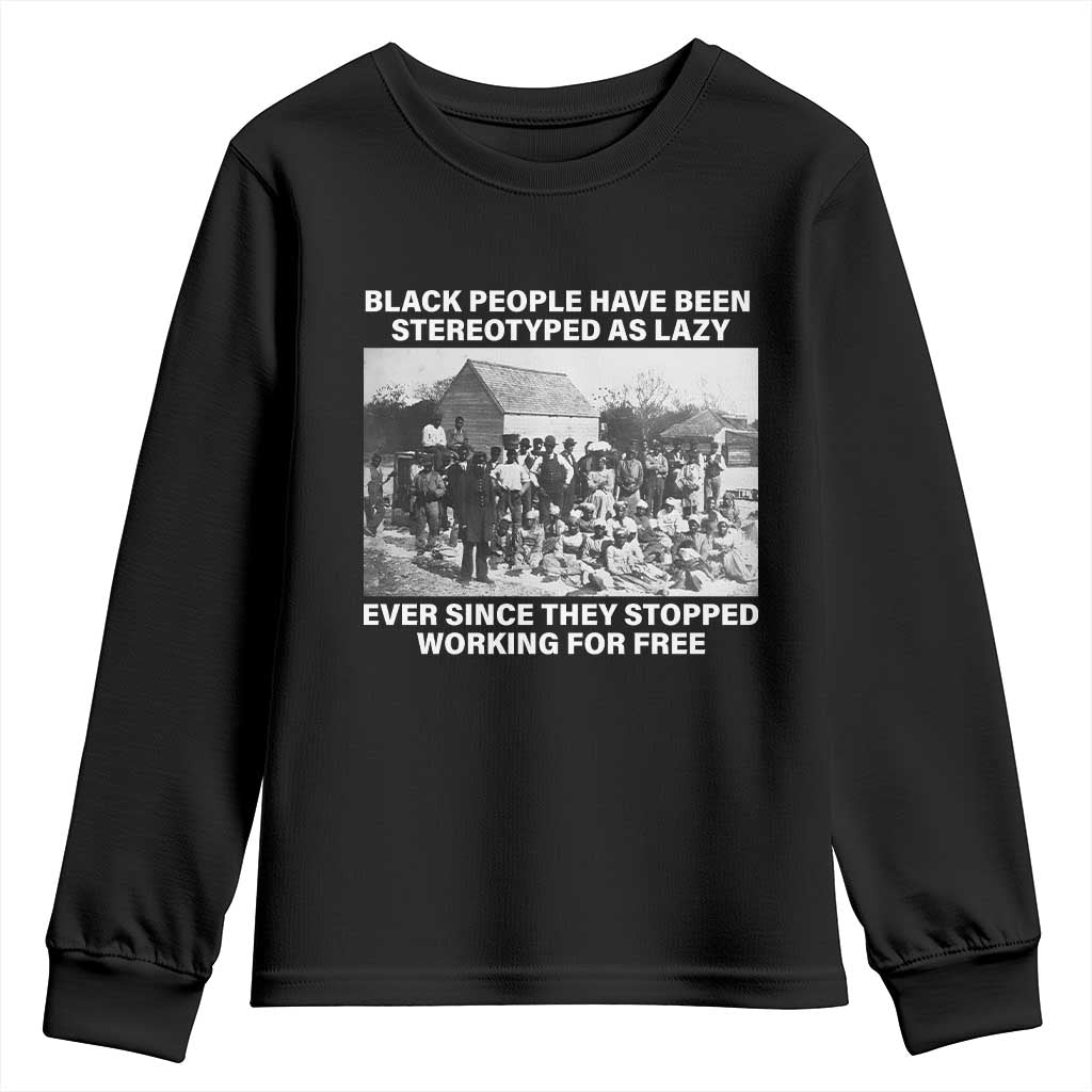 Black People Have Been Stereotyped As Lazy Ever Since They Stopped Working For Free Youth Sweatshirt Black History Month TS11
