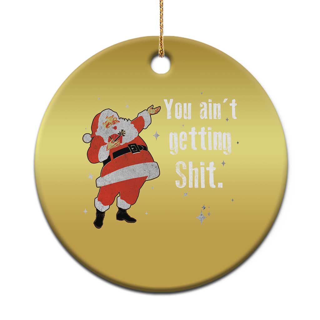 Funny Christmas Santa Christmas Ornament You Ain't Getting Shit Vintage Xmas Santa TS11