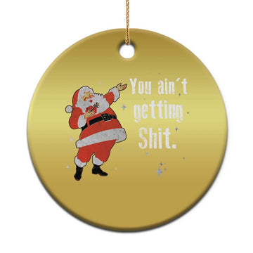 Funny Christmas Santa Christmas Ornament You Ain't Getting Shit Vintage Xmas Santa TS11