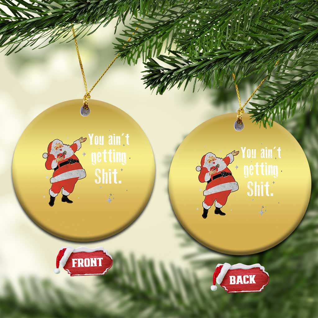 Funny Christmas Santa Christmas Ornament You Ain't Getting Shit Vintage Xmas Santa TS11