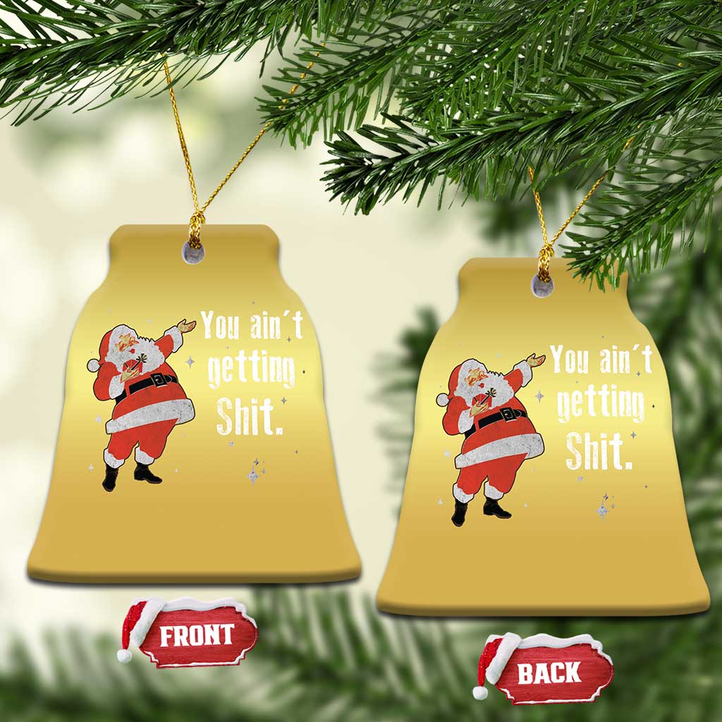 Funny Christmas Santa Christmas Ornament You Ain't Getting Shit Vintage Xmas Santa TS11